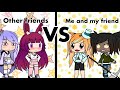 Other friends VS me and my friend | gacha life