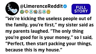 We're kicking the useless people out of the family, you're first, my sister said as my parents....
