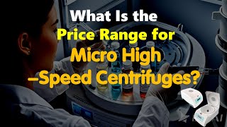 What Is the Price Range for Micro High-Speed Centrifuges?