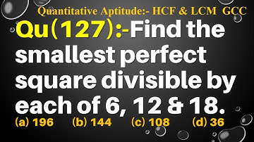 Q127 | Find the smallest perfect square divisible by each of 6, 12 and 18. | HCF and LCM