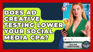 Does Ad Creative Testing Lower Your Social Media CPA? - Social Media Business Playbook