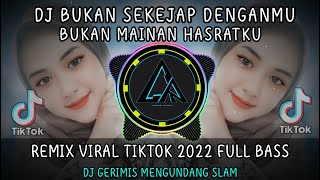 DJ BUKAN SEKEJAP DENGANMU BUKAN MAINAN HASRATKU REMIX TIKTOK VIRAL 2022 || DJ GERIMIS MENGUNDANG