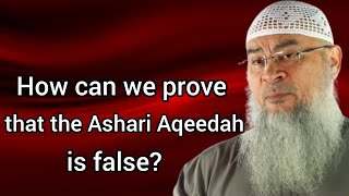 How can we prove the Ashari Aqeedah is false Assim al hakeem