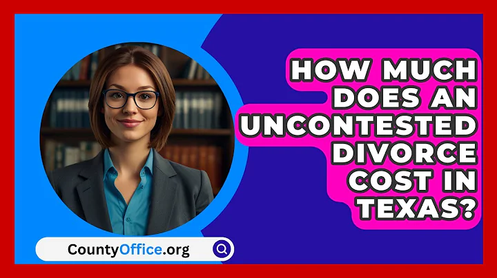 How Much Does an Uncontested Divorce Cost in Texas? - CountyOffice.org