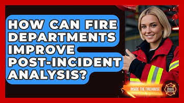How Can Fire Departments Improve Post-incident Analysis? - Inside the Firehouse