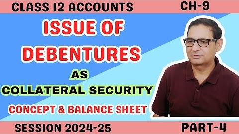 ISSUE OF DEBENTURES AS COLLATERAL SECURITY ( Concept & Balance Sheet) Part-4 Class 12th Accounts