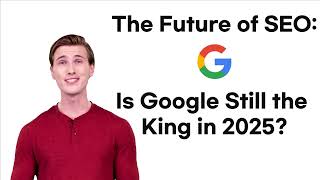 The Future of SEO: Is Google Still the King in 2025