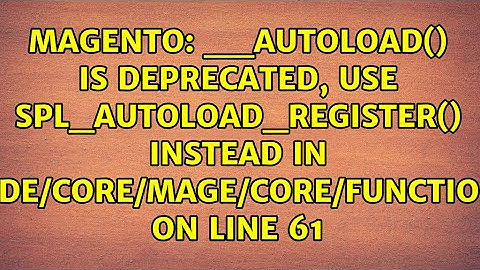 __autoload() is deprecated, use spl_autoload_register() instead in...