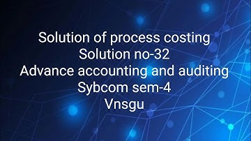 @dearmitroo SOLUTION OF PROCESS COSTING SOLUTION NO-32 COST ACCOUNT SYBCOM SEM-4 VNSGU