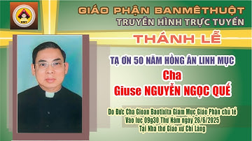 THÁNH LỄ TẠ ƠN 50 NĂM HỒNG ÂN LINH MỤC CHA GIUSE NGUYỄN NGỌC QUẾ - 26/6/2025 TẠI GIÁO XỨ CHI LĂNG