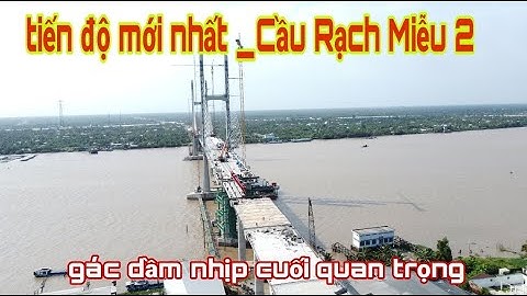Tiến độ mới nhất cầu rạch miễu 2_tiến hành gác dầm nhịp p18 và p17 rất quan trọng #ongkinh360