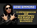 O EMPREENDEDOR QUE FEZ DE SUA BANDA UM NEGÓCIO BILIONÁRIO - GENE SIMMONS