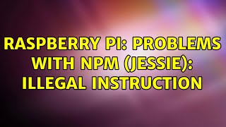 Raspberry Pi: Problems with npm (Jessie): Illegal instruction