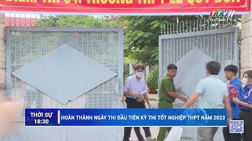 Hoàn thành ngày thi đầu tiên kỳ thi tốt nghiệp THPT năm 2023 | TayNinhTV