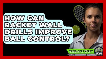 How Can Racket Wall Drills Improve Ball Control? - The Racket Xpert