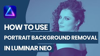 Luminar NEO: How to use the Portrait Background Removal Tool