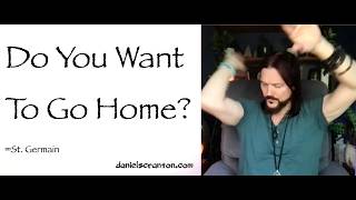 Do You Want to Go Home? ∞St. Germain, Channeled by Daniel Scranton