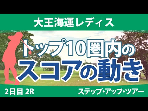 大王海運レディス 2日目 2R トップ10圏内のスコアの動き @都玲華 荒木美友 永嶋花音 奥山純菜 菅楓華 薮田梨花 平岡瑠依 稲垣那奈子 木下彩 桑山紗月