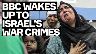 Finally BBC Wakes Up To Israel's War Crimes