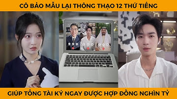 Cô bảo mẫu lại thông thạo 12 thứ tiếng, giúp tổng tài ký ngay được hợp đồng nghìn tỷ