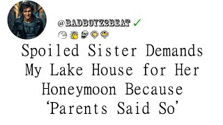 Full Spoiled Sister Demands My Lake House for Her Honeymoon Because ‘Parents Said So’ News