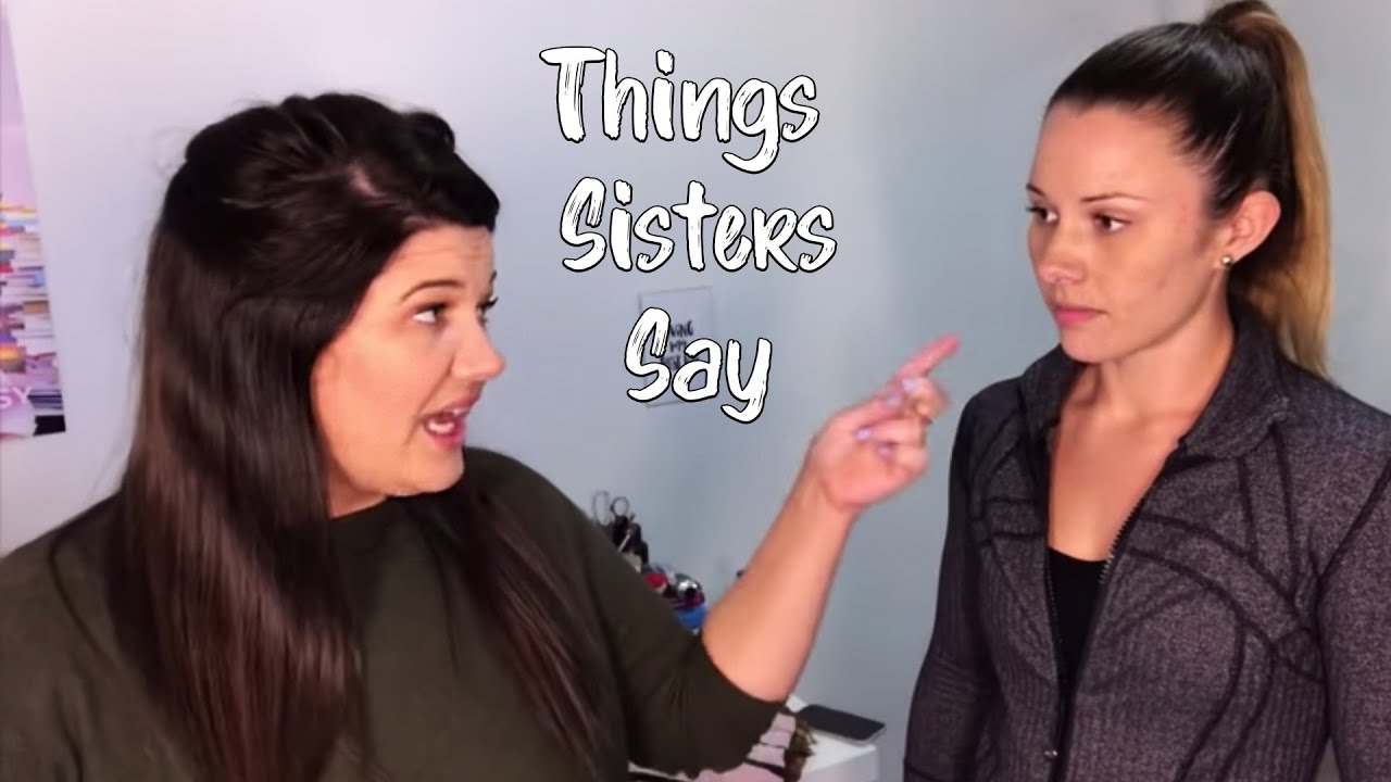 Things Sisters Say YouTube