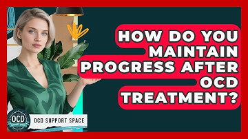 How Do You Maintain Progress After OCD Treatment? - OCD Support Space