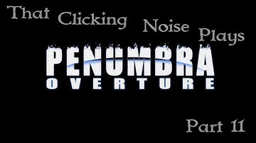 ThatClickingNoise Plays - Penumbra: Overture Part 11 "I miss the spiders"