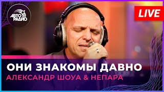 Смотреть клип Александр Шоуа & Непара - Они Знакомы Давно