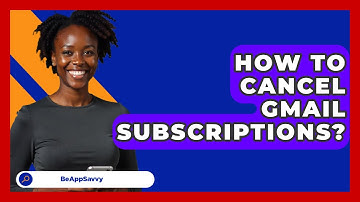 How To Cancel Gmail Subscriptions? - Be App Savvy
