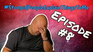 Stupid People Explain Things To Me | Episode #8