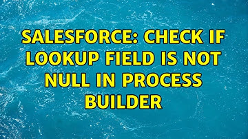 Salesforce: Check if lookup field is not null in Process Builder (3 Solutions!!)
