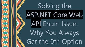 Solving the ASP.NET Core Web API Enum Issue: Why You Always Get the 0th Option