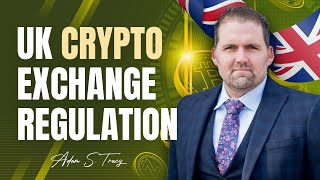 UK Crypto Exchange Regulation | Everything you need to know | Adam S. Tracy