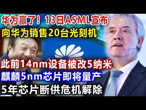 华为赢了！13日ASML宣布，向华为销售20台光刻机，此前14nm设备被改5纳米，麒麟5nm芯片即将量产，5年芯片断供危机解除