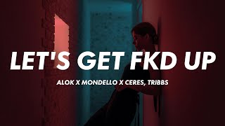 Alok x Mondello x CERES feat. Tribbs - LET'S GET FKD UP (Lyrics)