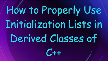 How to Properly Use Initialization Lists in Derived Classes of C+ +