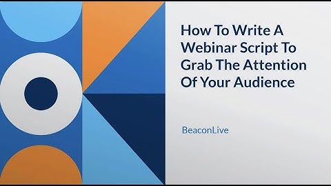 How To Write A Webinar Script To Grab The Attention Of Your Audience