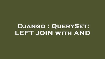 Django : QuerySet: LEFT JOIN with AND