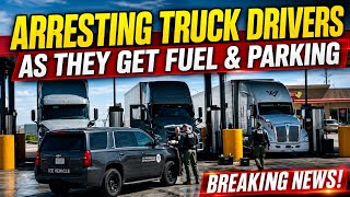 Truck Drivers Being Arrested As They Get Fuel & Park Today