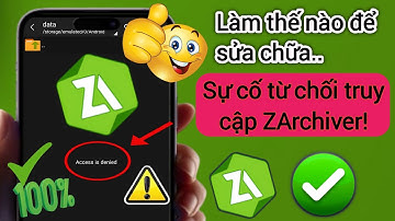 🔧 Cách khắc phục lỗi "Truy cập bị từ chối" trên ZArchiver | Thành công 100% (Cập nhật 2025)