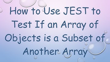 How to Use JEST to Test If an Array of Objects is a Subset of Another Array