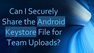Can I Securely Share the Android Keystore File for Team Uploads? screenshot 3