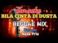 BILA CINTA DI DUSTA Reggae Mix Karaoke nada Pria