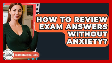 How To Review Exam Answers Without Anxiety? - Senior Year Strategies