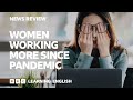 Women working more since pandemic bbc news review