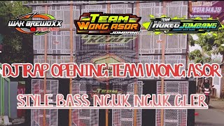 DJ TRAP OPENING || TEAM WONG ASOR || STYLE BASS NGUK NGUK GLER