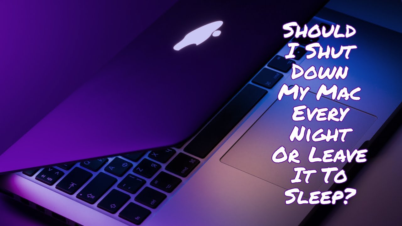 Should I Shut Down My Mac Every Night Or Leave It To Sleep? (2021) | Reticent Shadow