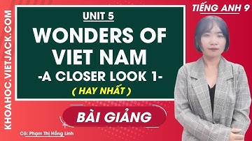 Tiếng Anh 9 - Unit 5 Wonders of Viet Nam - A closer look 1 - Cô Phạm Thị Hồng Linh (HAY NHẤT)