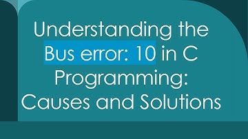Understanding the Bus error: 10 in C Programming: Causes and Solutions
